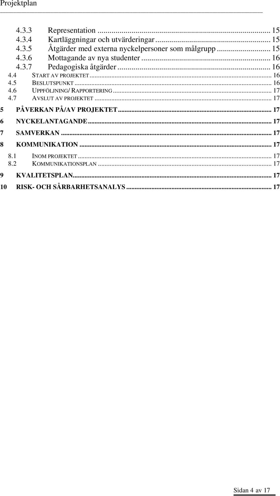 7 AVSLUT AV PROJEKTET... 17 5 PÅVERKAN PÅ/AV PROJEKTET... 17 6 NYCKELANTAGANDE... 17 7 SAMVERKAN... 17 8 KOMMUNIKATION...17 8.1 INOM PROJEKTET.