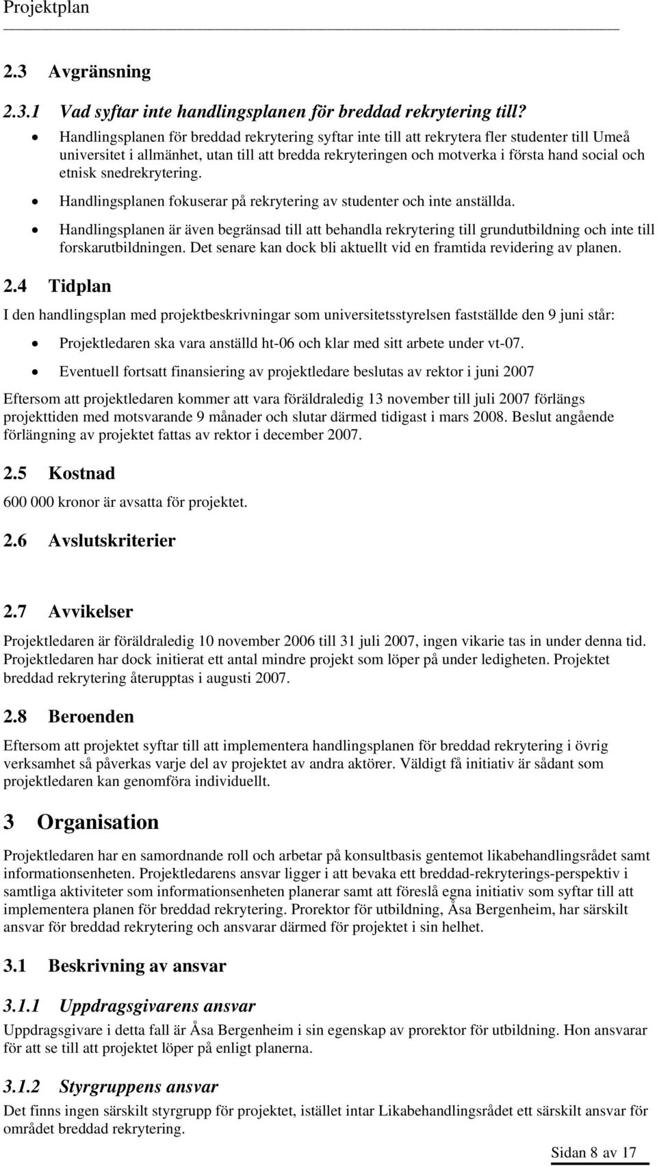 etnisk snedrekrytering. Handlingsplanen fokuserar på rekrytering av studenter och inte anställda.