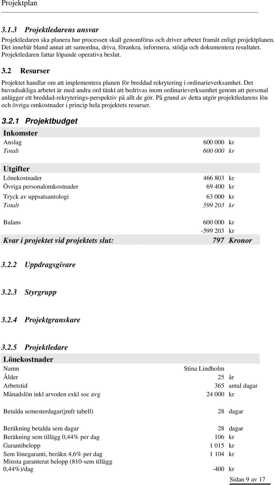 2 Resurser Projektet handlar om att implementera planen för breddad rekrytering i ordinarieverksamhet.