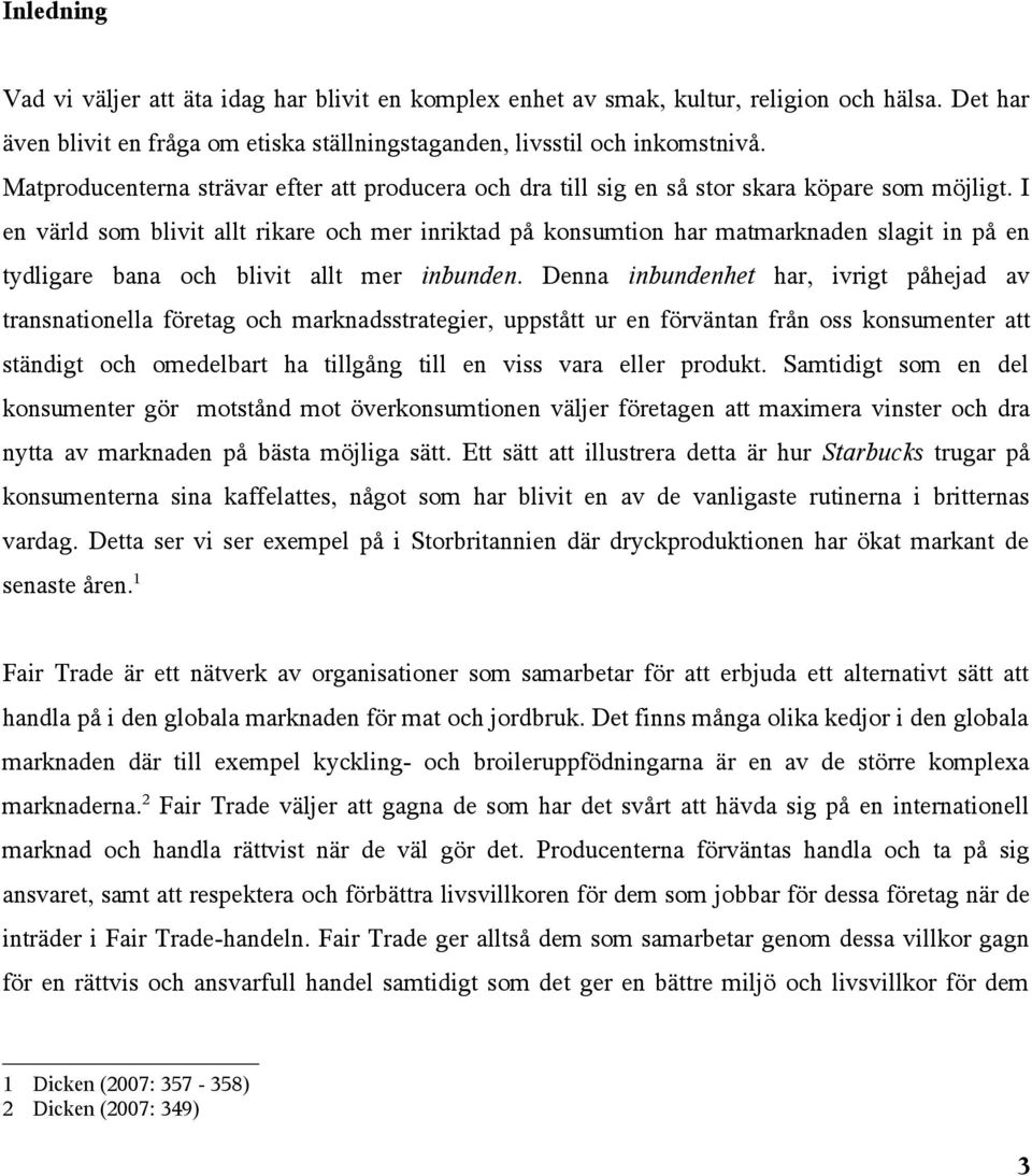 I en värld som blivit allt rikare och mer inriktad på konsumtion har matmarknaden slagit in på en tydligare bana och blivit allt mer inbunden.