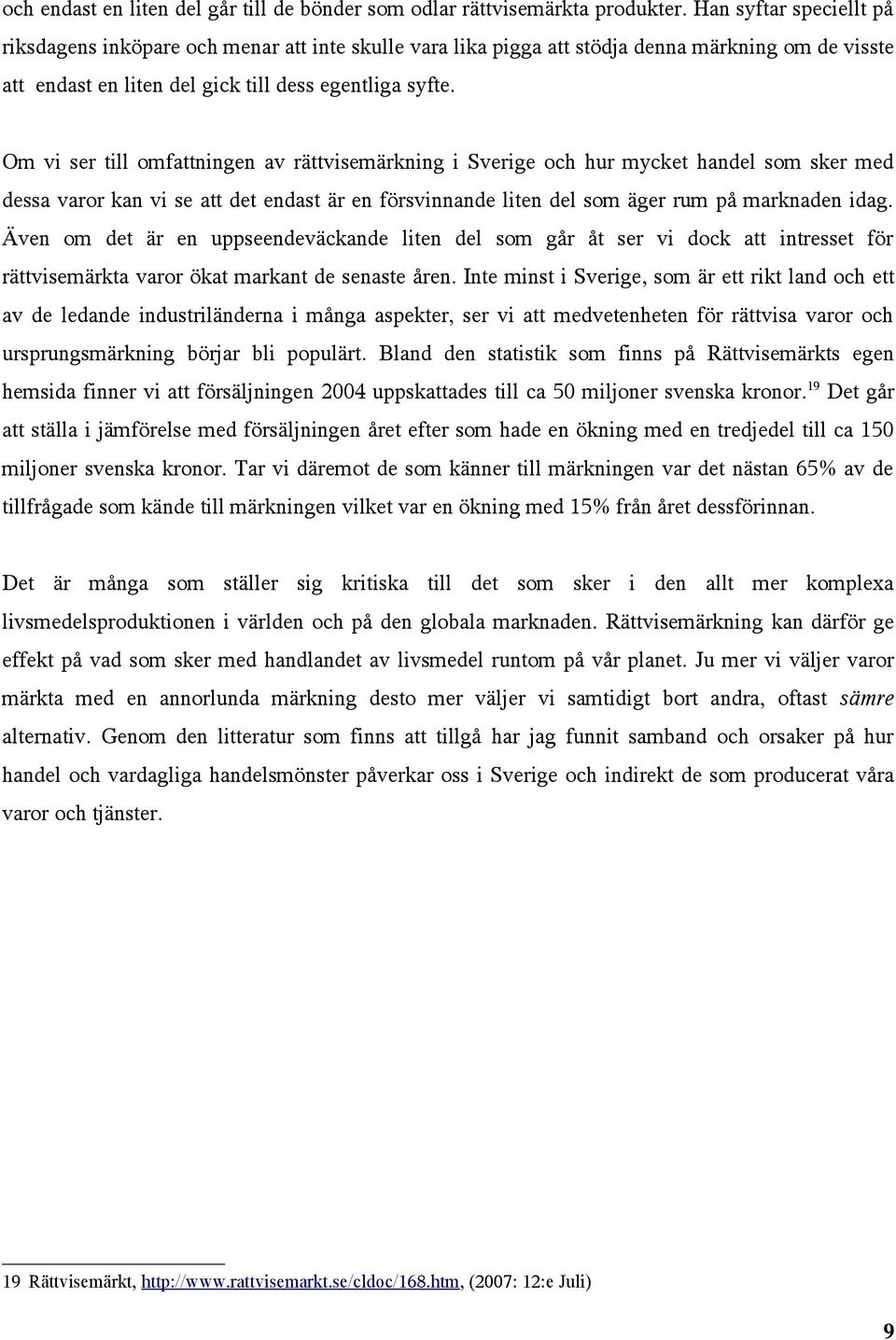 Om vi ser till omfattningen av rättvisemärkning i Sverige och hur mycket handel som sker med dessa varor kan vi se att det endast är en försvinnande liten del som äger rum på marknaden idag.