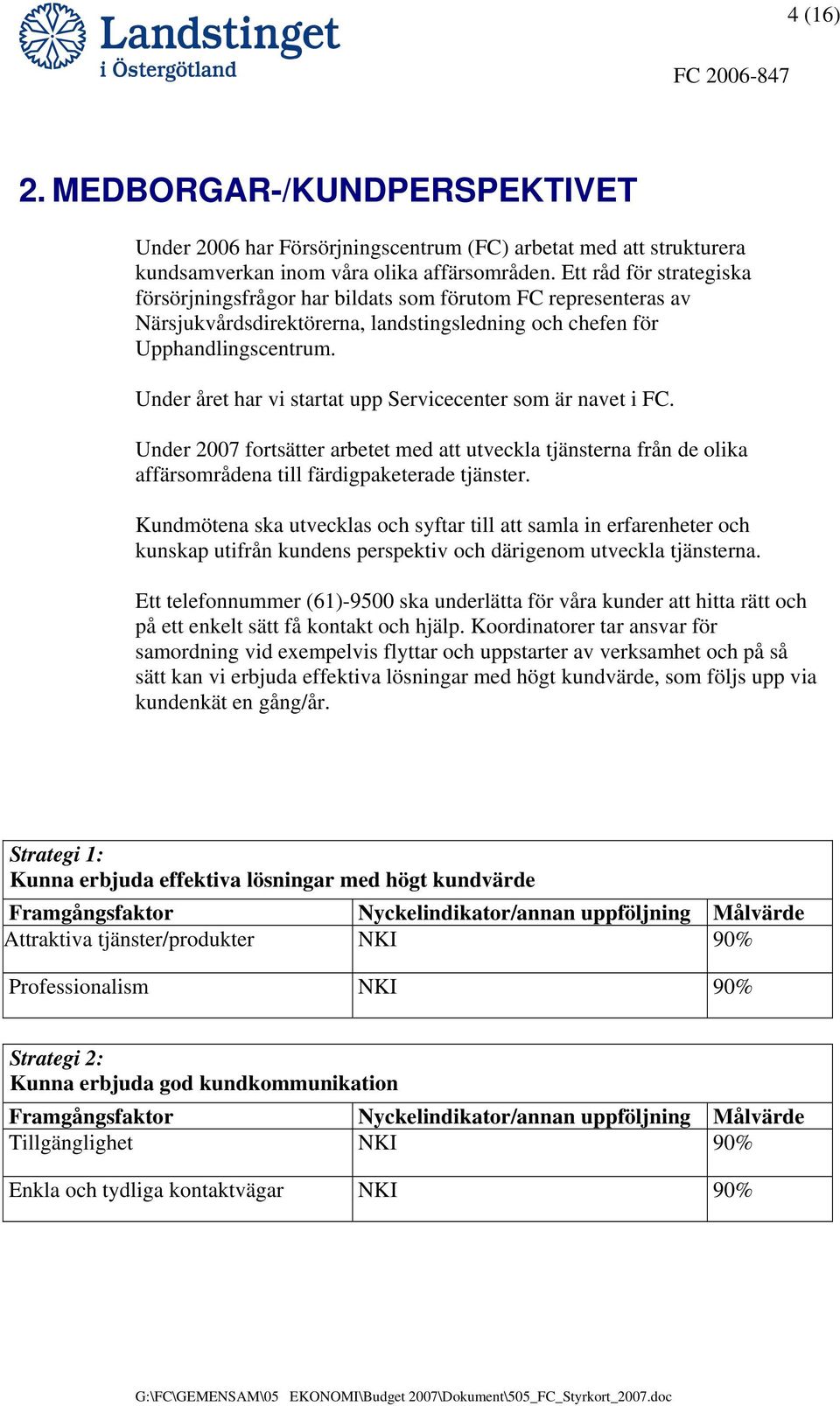 Under året har vi startat upp Servicecenter som är navet i FC. Under 2007 fortsätter arbetet med att utveckla tjänsterna från de olika affärsområdena till färdigpaketerade tjänster.