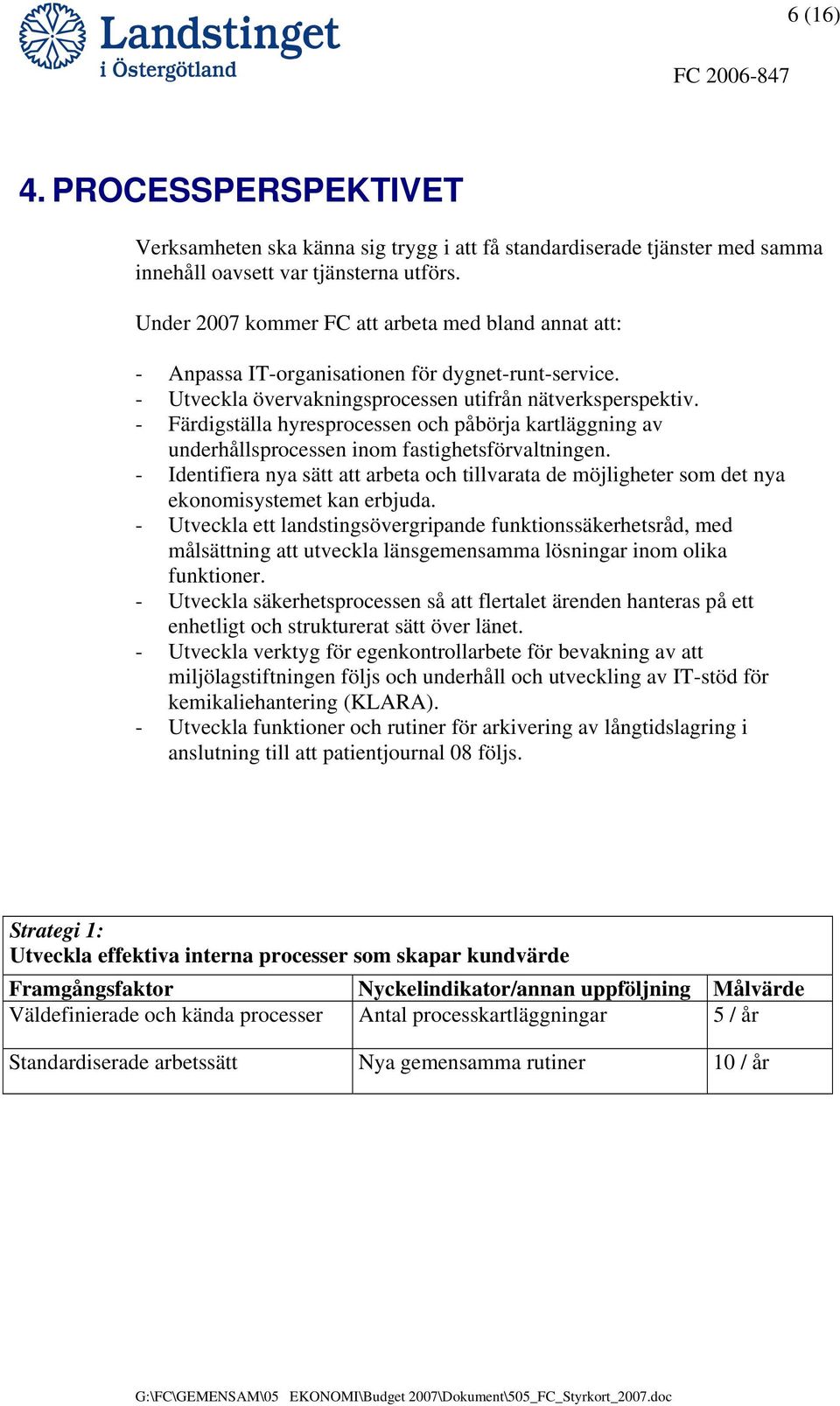 - Färdigställa hyresprocessen och påbörja kartläggning av underhållsprocessen inom fastighetsförvaltningen.