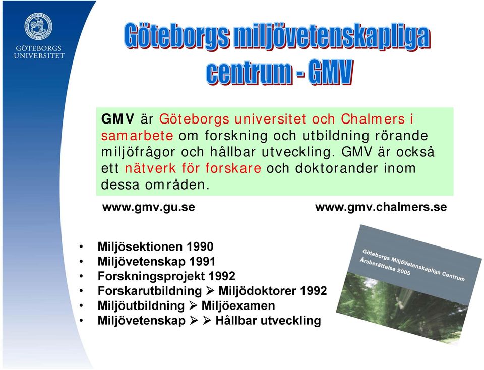 GMV är också ett nätverk för forskare och doktorander inom dessa områden. www.gmv.gu.se www.gmv.chalmers.