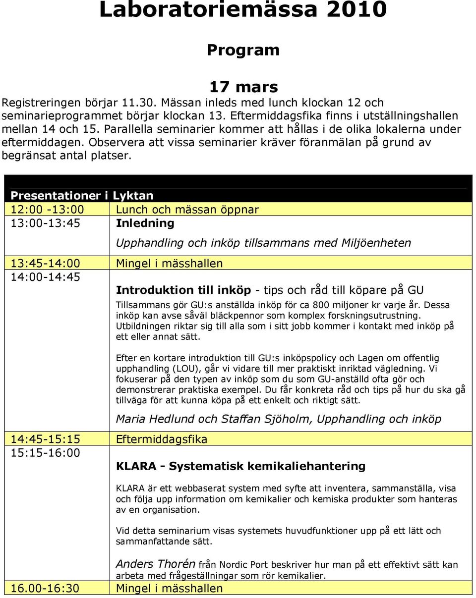 Observera att vissa seminarier kräver föranmälan på grund av begränsat antal platser.