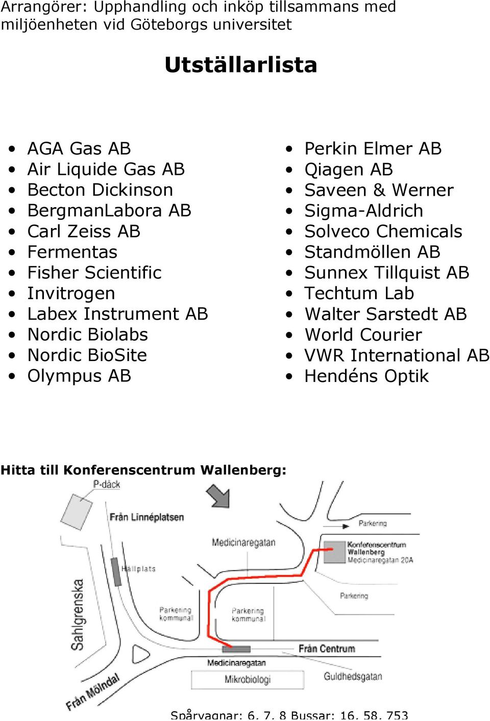 Olympus AB Perkin Elmer AB Qiagen AB Saveen & Werner Sigma-Aldrich Solveco Chemicals Standmöllen AB Sunnex Tillquist AB Techtum Lab