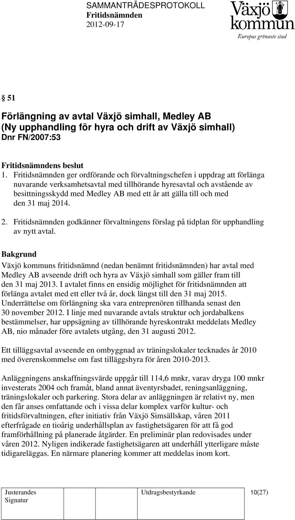 den 31 maj 2014. 2. godkänner förvaltningens förslag på tidplan för upphandling av nytt avtal.