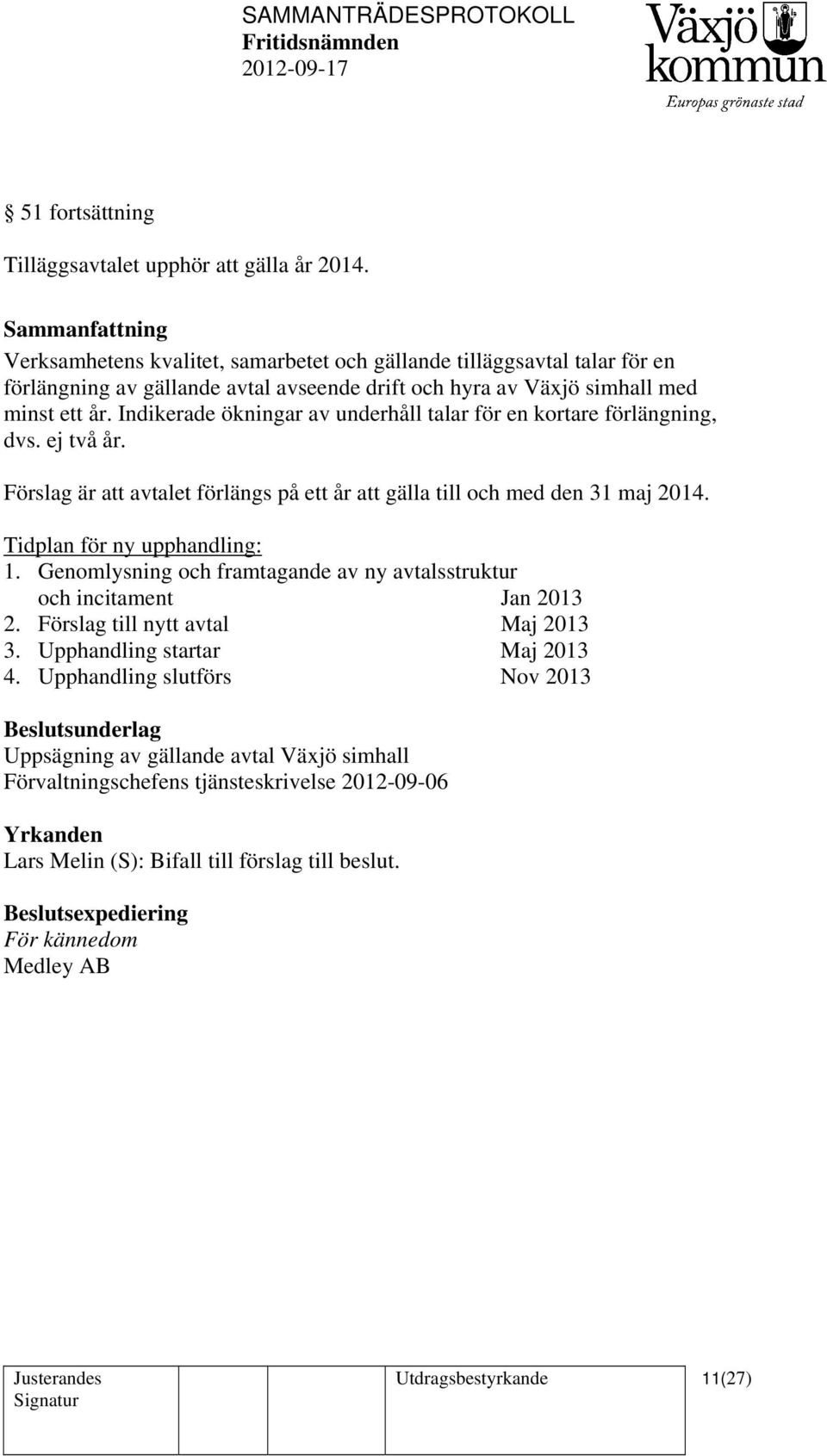 Indikerade ökningar av underhåll talar för en kortare förlängning, dvs. ej två år. Förslag är att avtalet förlängs på ett år att gälla till och med den 31 maj 2014. Tidplan för ny upphandling: 1.
