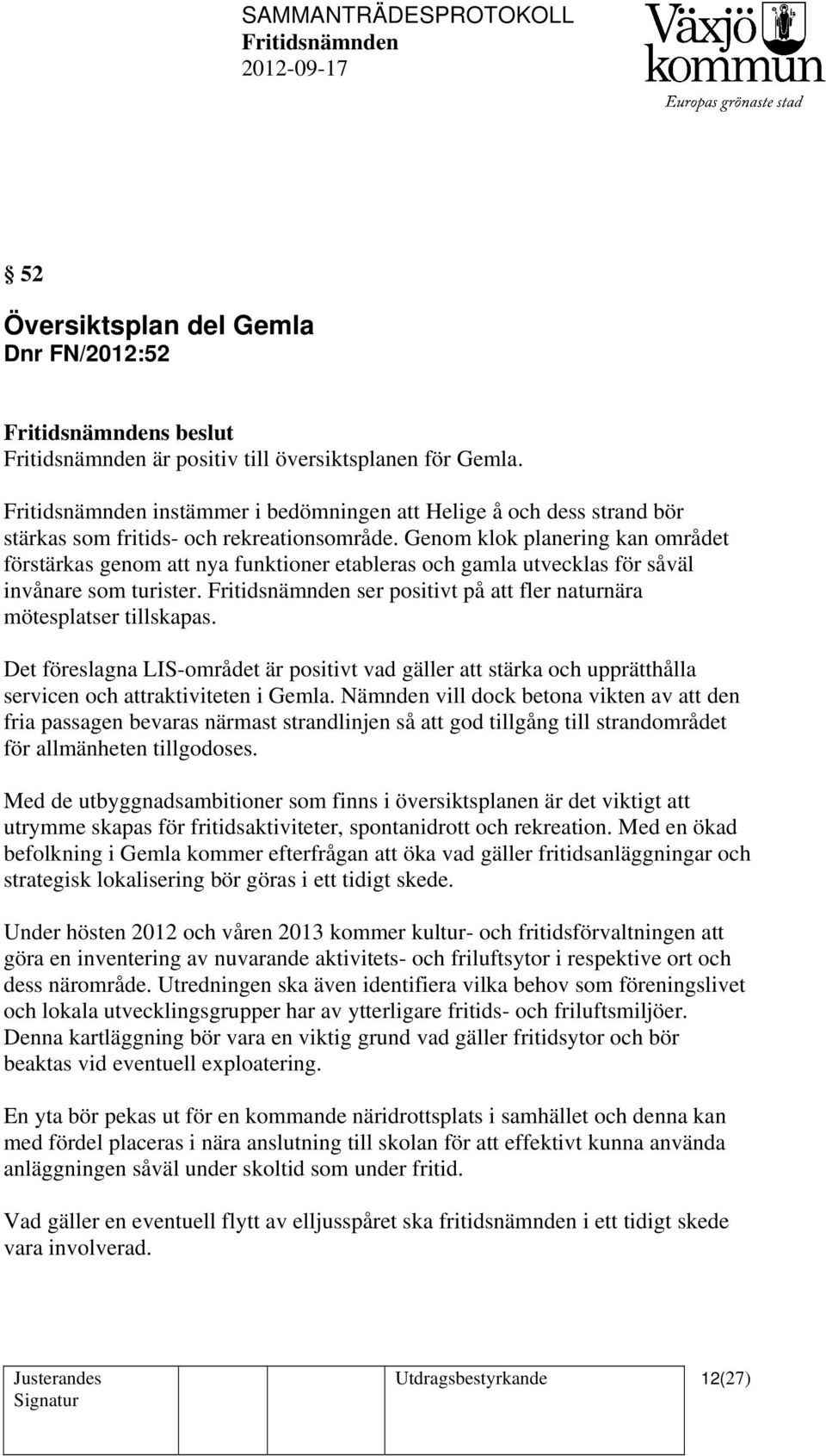Det föreslagna LIS-området är positivt vad gäller att stärka och upprätthålla servicen och attraktiviteten i Gemla.