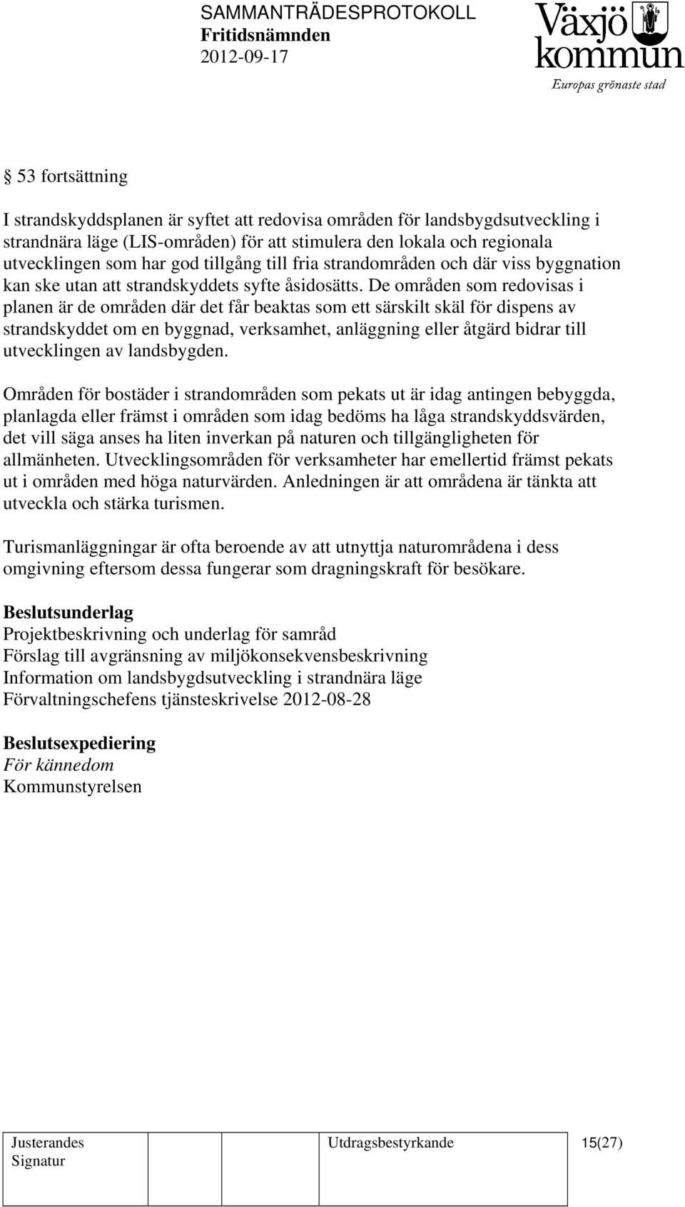 De områden som redovisas i planen är de områden där det får beaktas som ett särskilt skäl för dispens av strandskyddet om en byggnad, verksamhet, anläggning eller åtgärd bidrar till utvecklingen av