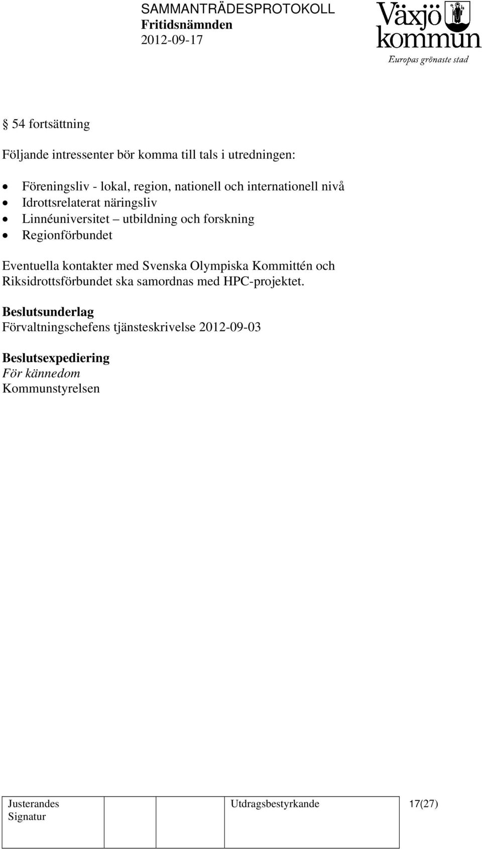 kontakter med Svenska Olympiska Kommittén och Riksidrottsförbundet ska samordnas med HPC-projektet.