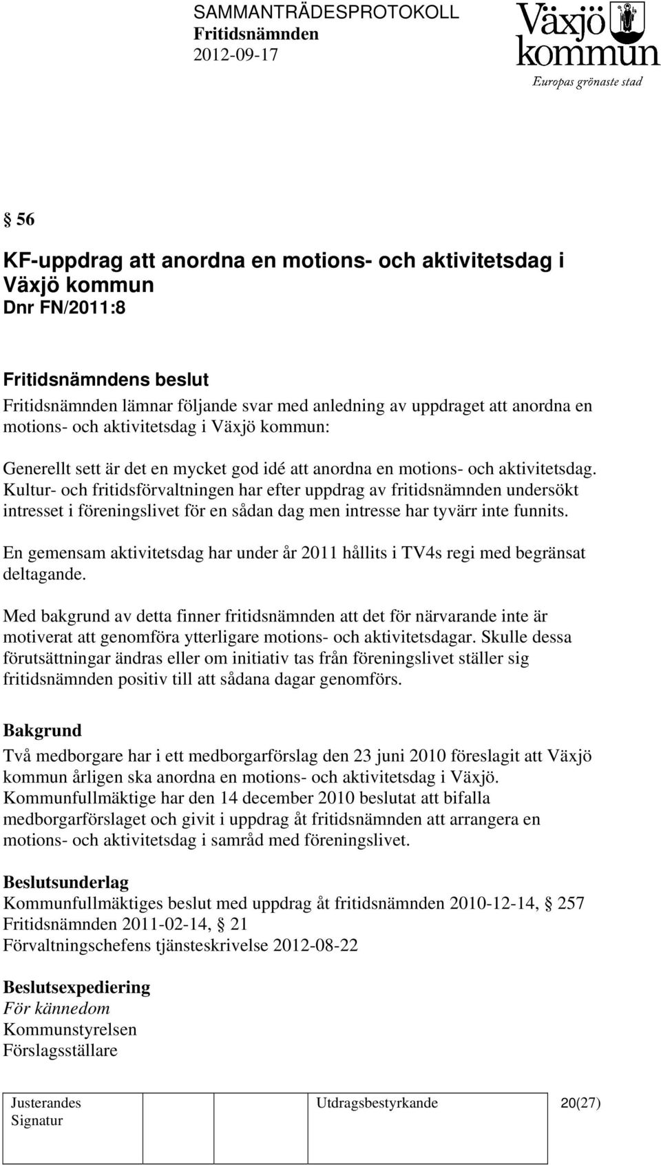 Kultur- och fritidsförvaltningen har efter uppdrag av fritidsnämnden undersökt intresset i föreningslivet för en sådan dag men intresse har tyvärr inte funnits.