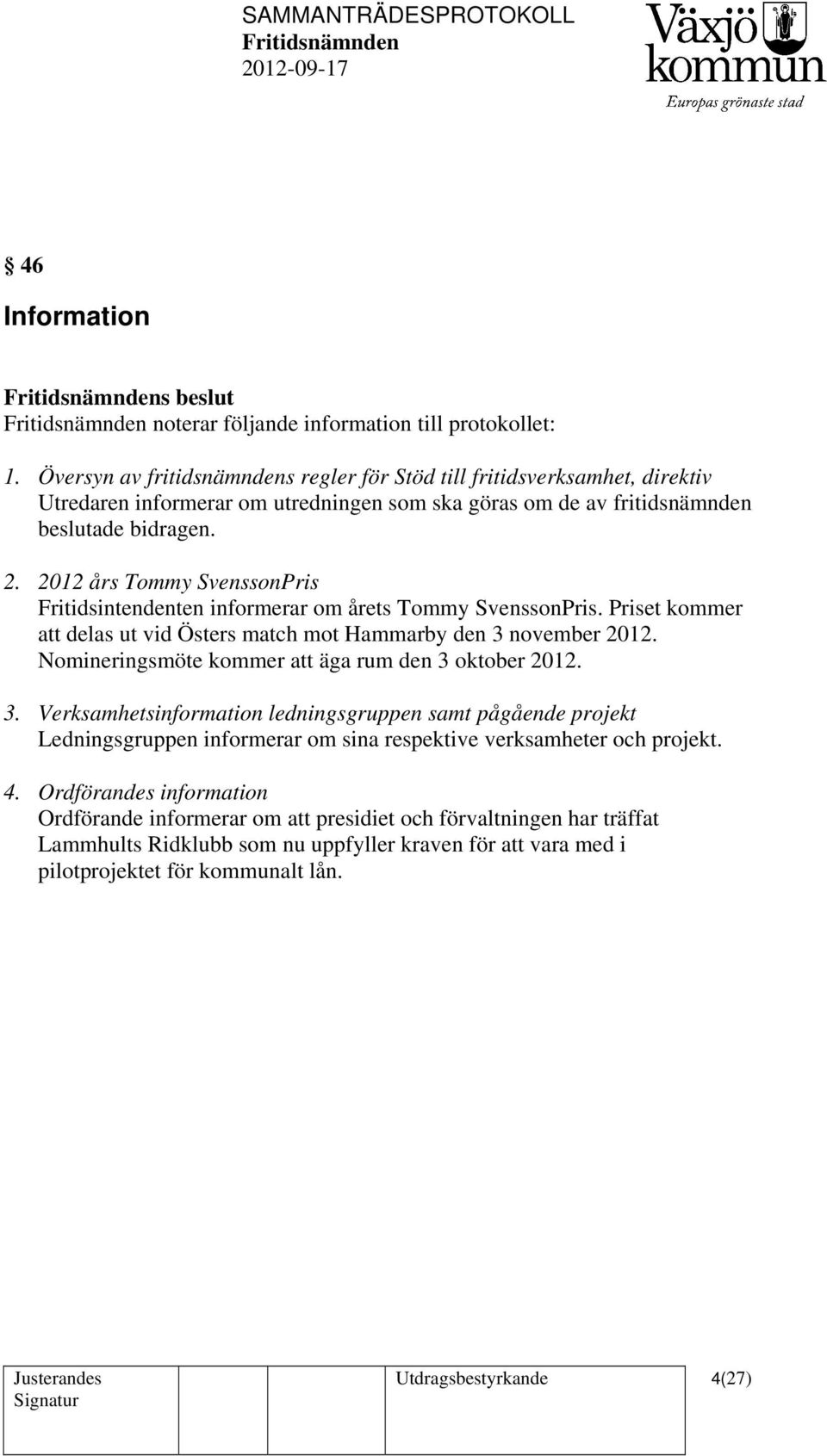 2012 års Tommy SvenssonPris Fritidsintendenten informerar om årets Tommy SvenssonPris. Priset kommer att delas ut vid Östers match mot Hammarby den 3 november 2012.