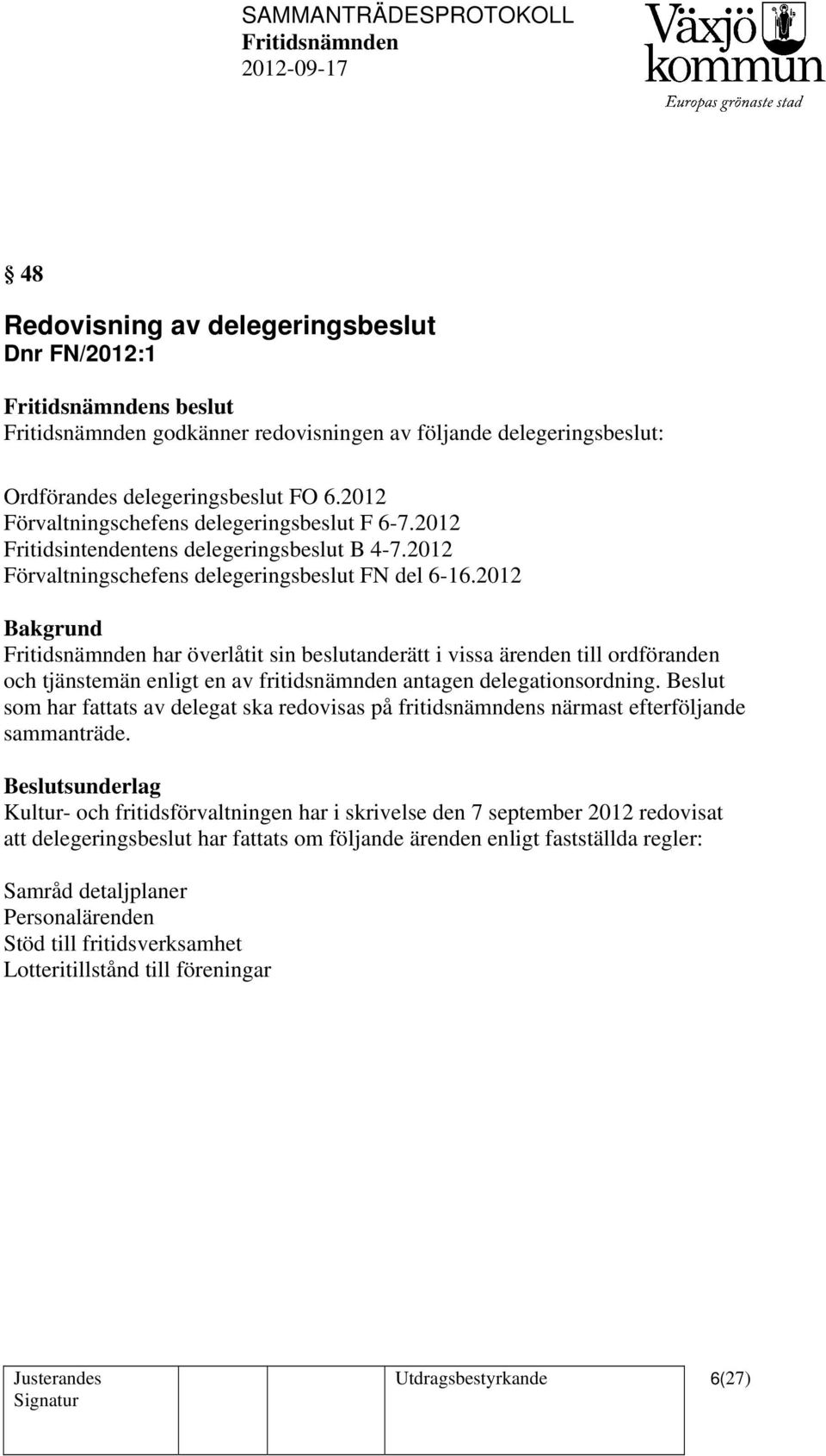 2012 har överlåtit sin beslutanderätt i vissa ärenden till ordföranden och tjänstemän enligt en av fritidsnämnden antagen delegationsordning.