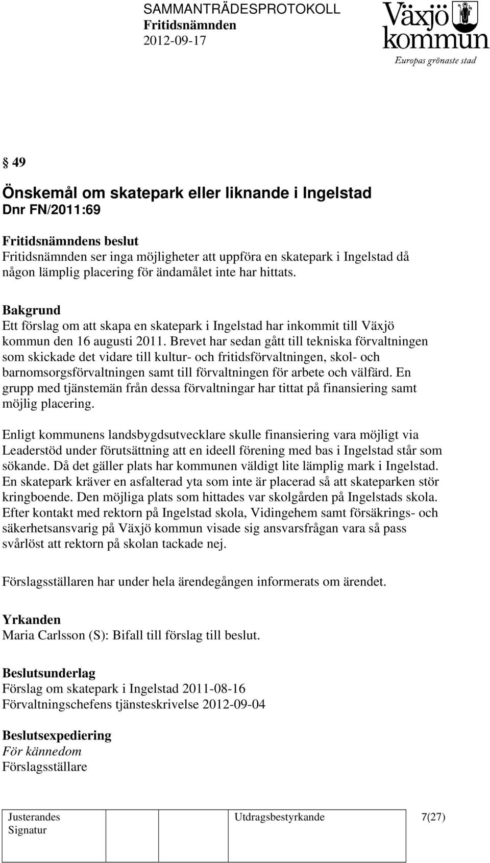 Brevet har sedan gått till tekniska förvaltningen som skickade det vidare till kultur- och fritidsförvaltningen, skol- och barnomsorgsförvaltningen samt till förvaltningen för arbete och välfärd.