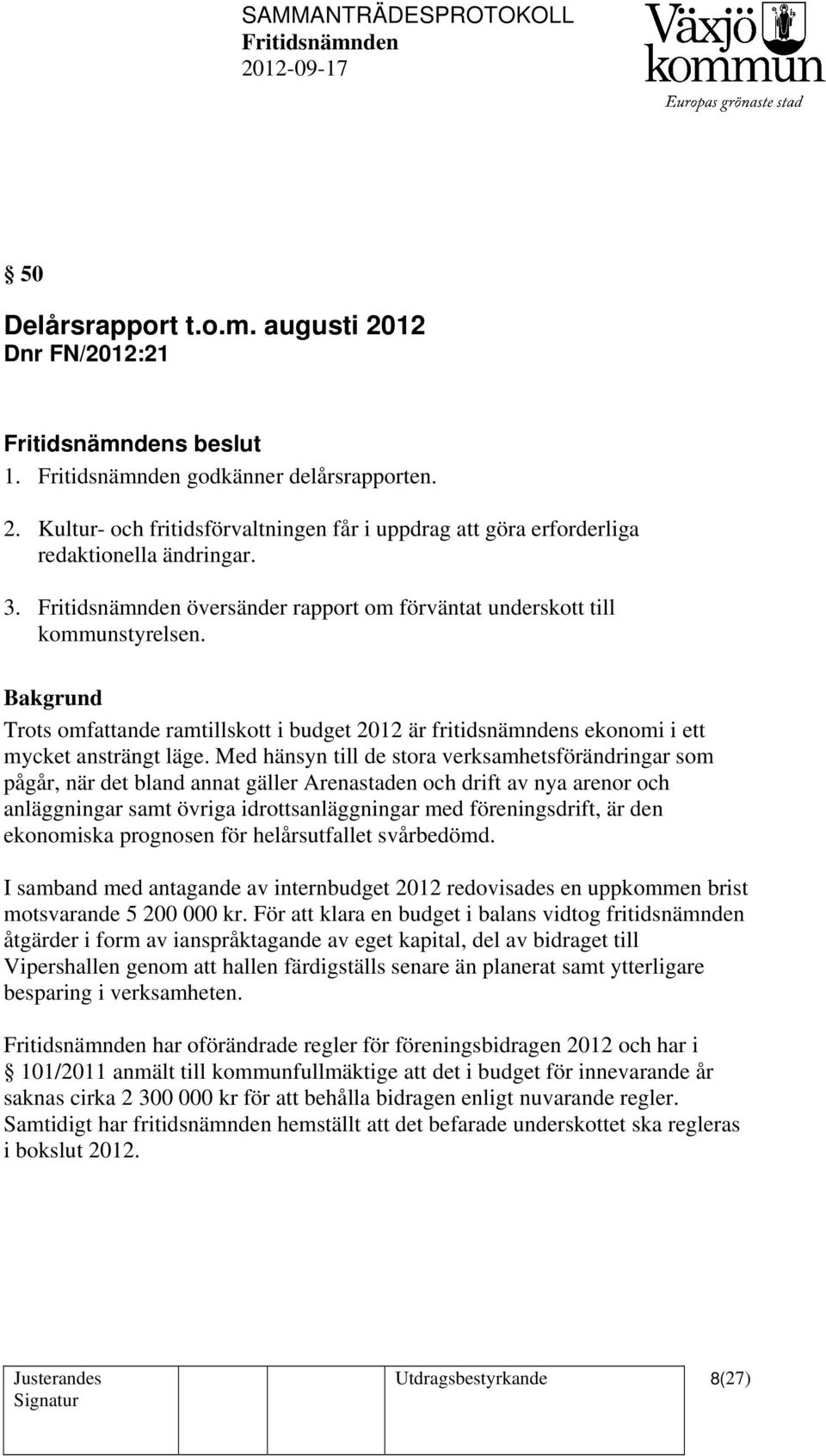 Med hänsyn till de stora verksamhetsförändringar som pågår, när det bland annat gäller Arenastaden och drift av nya arenor och anläggningar samt övriga idrottsanläggningar med föreningsdrift, är den