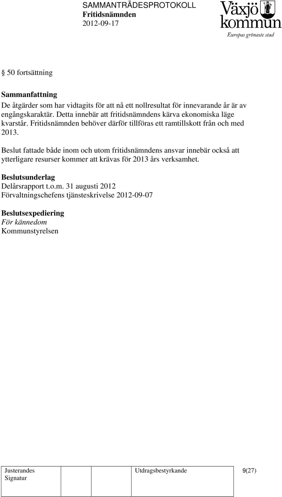 Beslut fattade både inom och utom fritidsnämndens ansvar innebär också att ytterligare resurser kommer att krävas för 2013 års verksamhet.