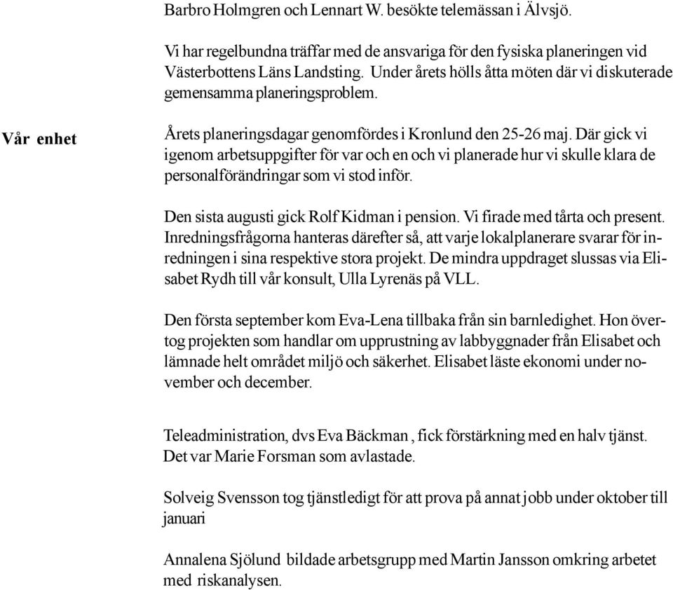 Där gick vi igenom arbetsuppgifter för var och en och vi planerade hur vi skulle klara de personalförändringar som vi stod inför. Den sista augusti gick Rolf Kidman i pension.