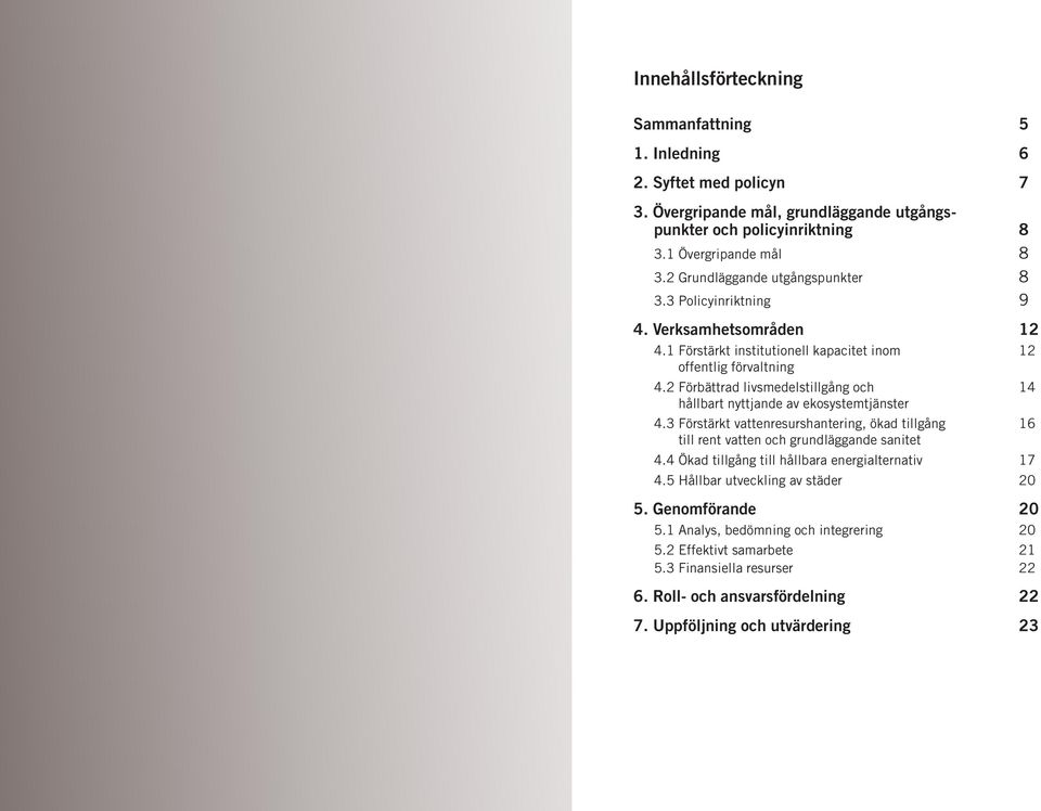 2 Förbättrad livsmedelstillgång och 14 hållbart nyttjande av ekosystemtjänster 4.3 Förstärkt vattenresurshantering, ökad tillgång 16 till rent vatten och grundläggande sanitet 4.