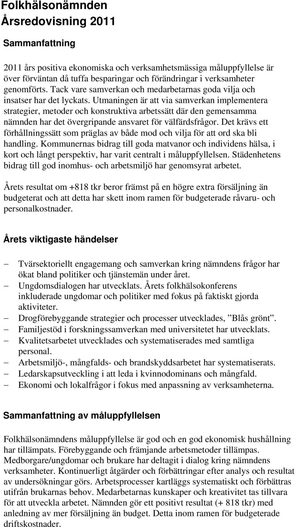 Utmaningen är att via samverkan implementera strategier, metoder och konstruktiva arbetssätt där den gemensamma nämnden har det övergripande ansvaret för välfärdsfrågor.