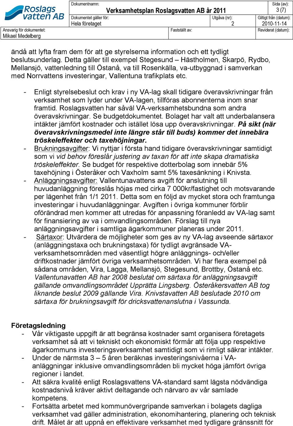 Detta gäller till exempel Stegesund Hästholmen, Skarpö, Rydbo, Mellansjö, vattenledning till Östanå, va till Rosenkälla, va-utbyggnad i samverkan med Norrvattens investeringar, Vallentuna trafikplats