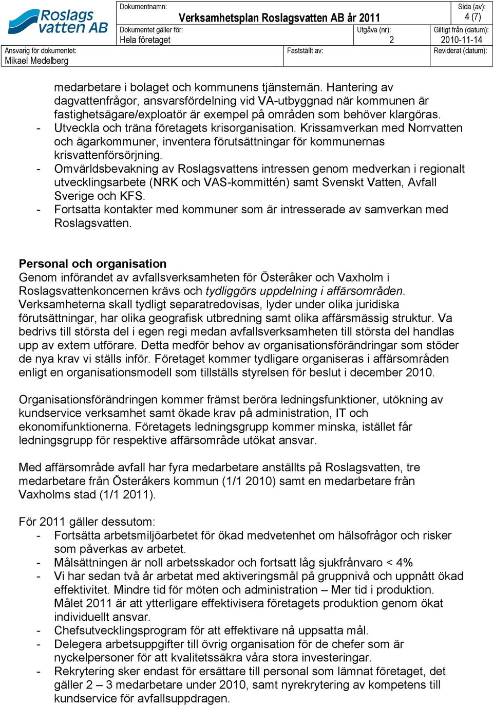 Hantering av dagvattenfrågor, ansvarsfördelning vid VA-utbyggnad när kommunen är fastighetsägare/exploatör är exempel på områden som behöver klargöras.