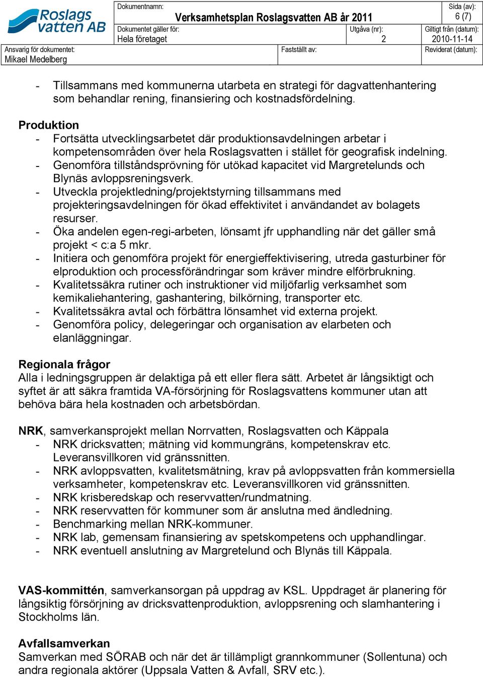 Produktion - Fortsätta utvecklingsarbetet där produktionsavdelningen arbetar i kompetensområden över hela Roslagsvatten i stället för geografisk indelning.