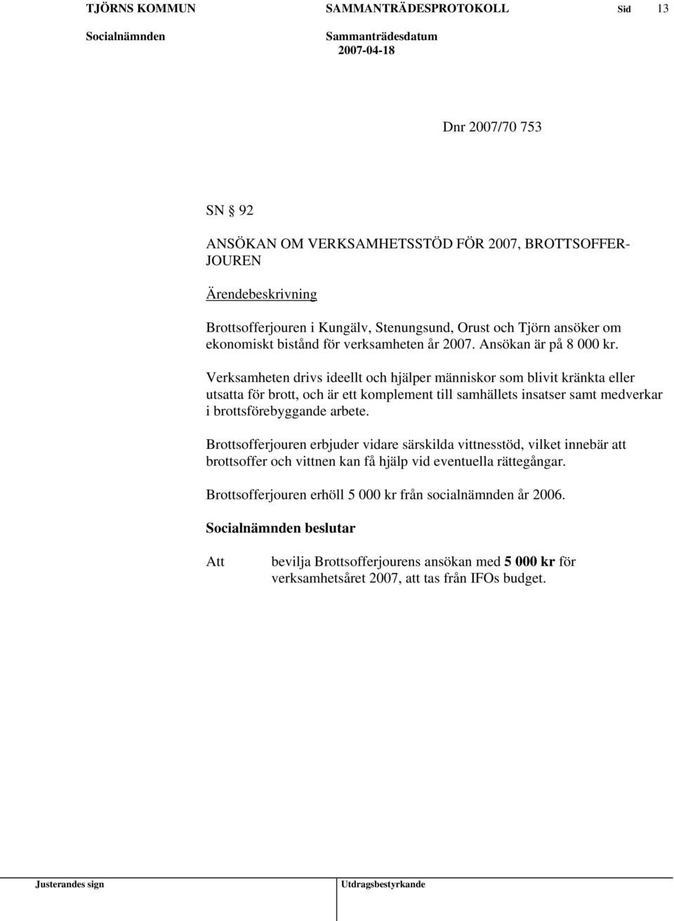 Verksamheten drivs ideellt och hjälper människor som blivit kränkta eller utsatta för brott, och är ett komplement till samhällets insatser samt medverkar i brottsförebyggande