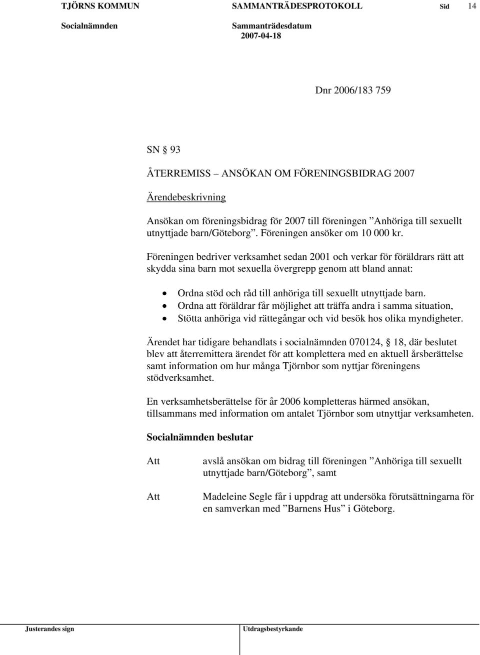 Föreningen bedriver verksamhet sedan 2001 och verkar för föräldrars rätt att skydda sina barn mot sexuella övergrepp genom att bland annat: Ordna stöd och råd till anhöriga till sexuellt utnyttjade