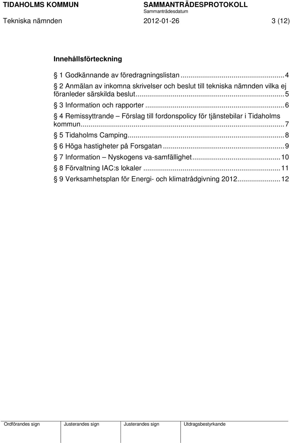 .. 5 3 Information och rapporter... 6 4 Remissyttrande Förslag till fordonspolicy för tjänstebilar i Tidaholms kommun.