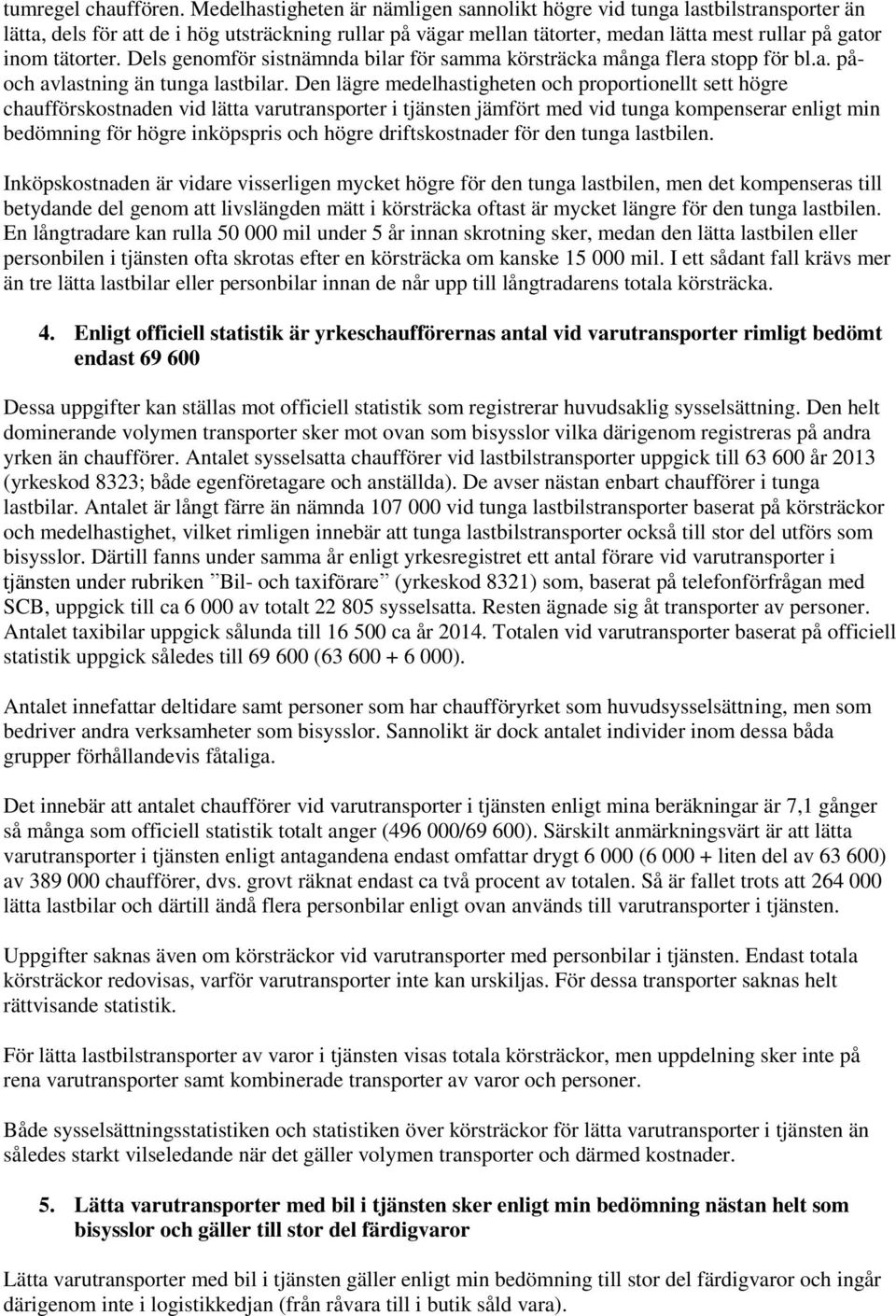 Dels genomför sistnämnda bilar för samma körsträcka många flera stopp för bl.a. påoch avlastning än tunga lastbilar.