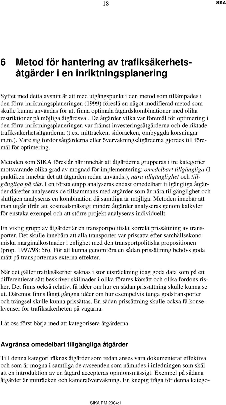 De åtgärder vilka var föremål för optimering i den förra inriktningsplaneringen var främst investeringsåtgärderna och de riktade trafiksäkerhetsåtgärderna (t.ex.