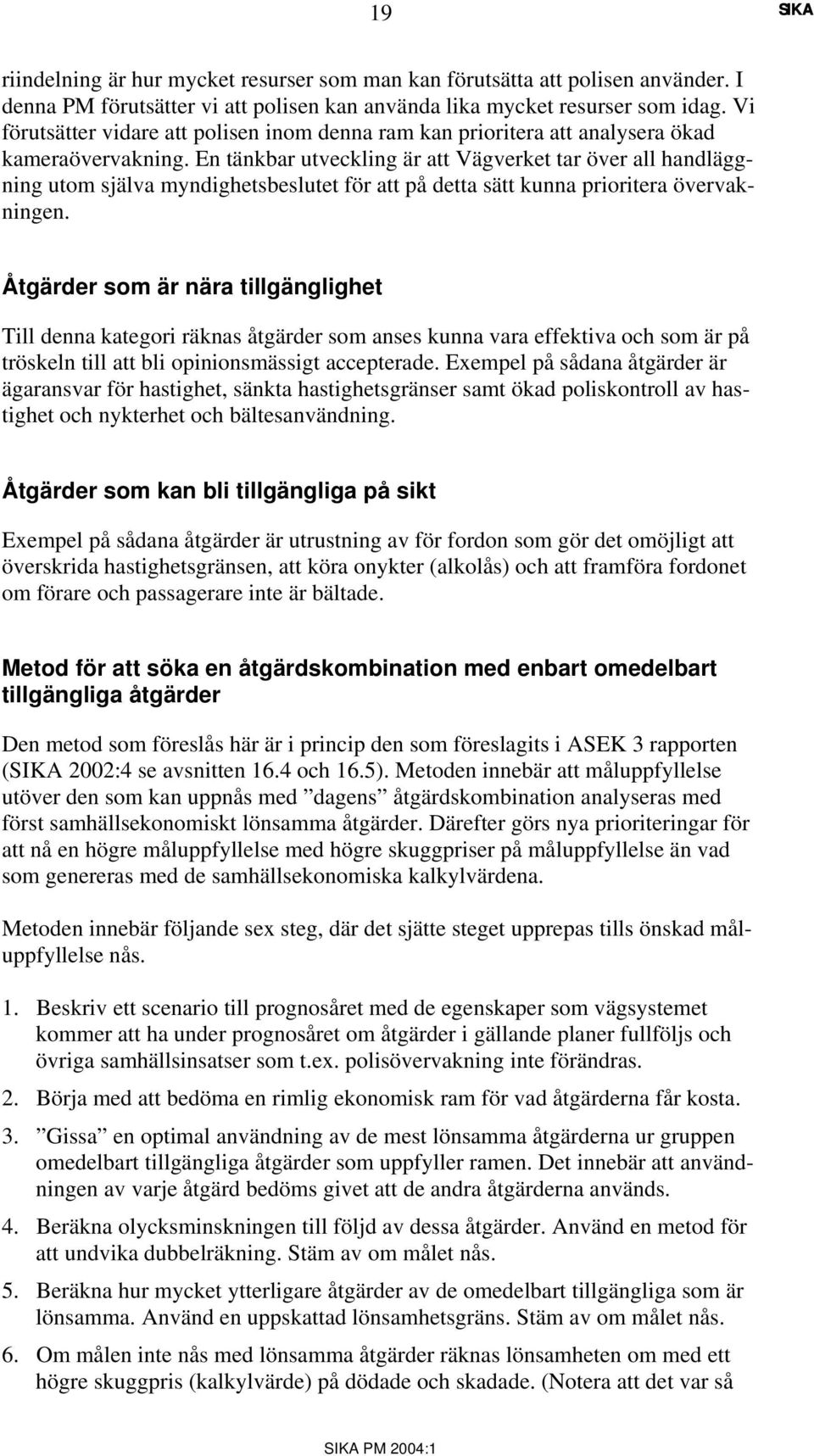 En tänkbar utveckling är att Vägverket tar över all handläggning utom själva myndighetsbeslutet för att på detta sätt kunna prioritera övervakningen.