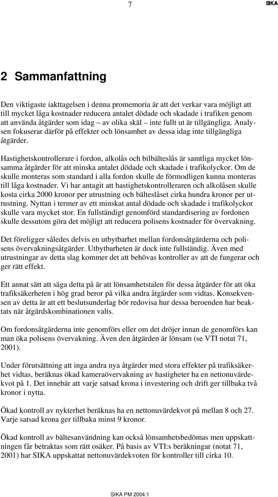 Hastighetskontrollerare i fordon, alkolås och bilbälteslås är samtliga mycket lönsamma åtgärder för att minska antalet dödade och skadade i trafikolyckor.