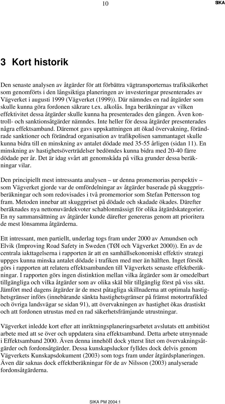 Inga beräkningar av vilken effektivitet dessa åtgärder skulle kunna ha presenterades den gången. Även kontroll- och sanktionsåtgärder nämndes.