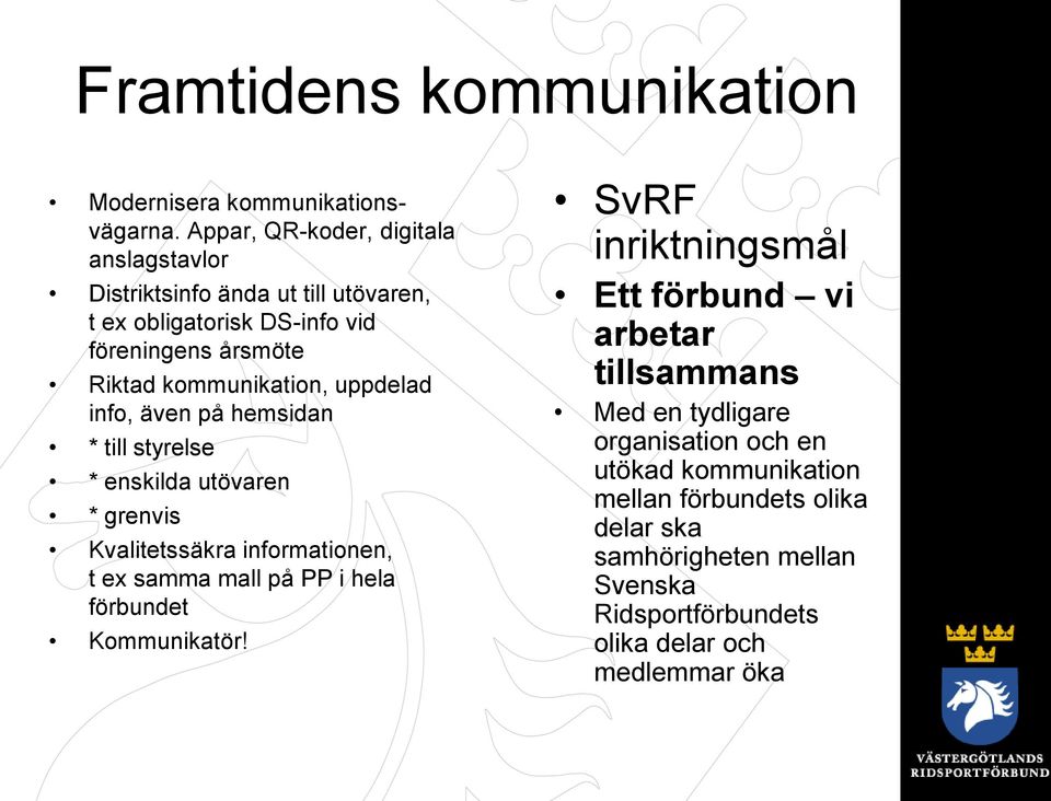 uppdelad info, även på hemsidan * till styrelse * enskilda utövaren * grenvis Kvalitetssäkra informationen, t ex samma mall på PP i hela förbundet