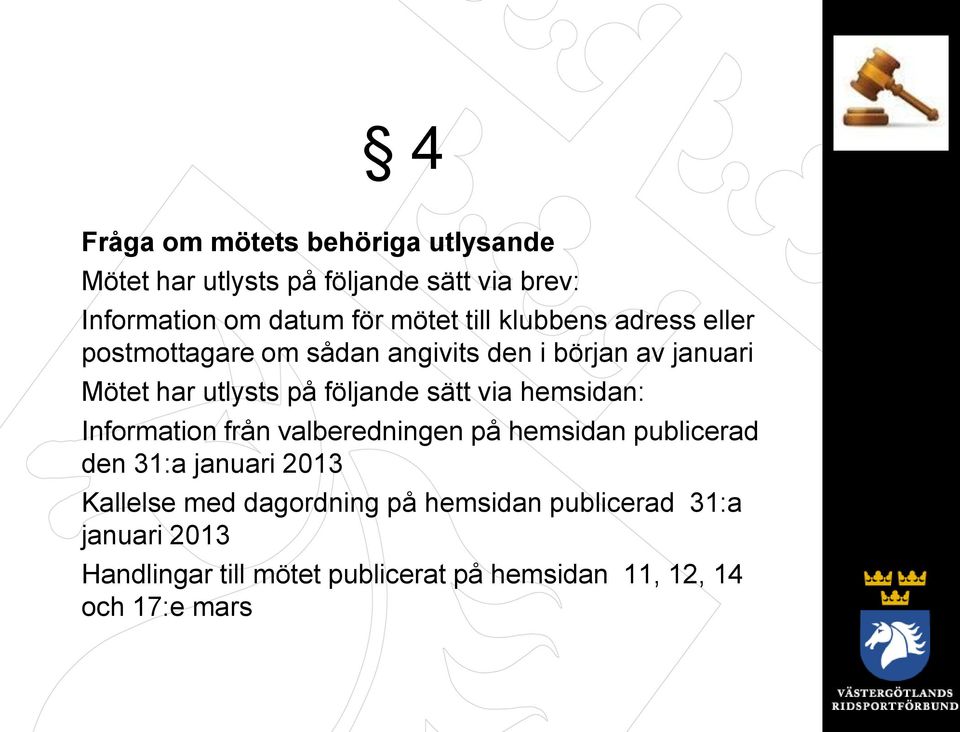 sätt via hemsidan: Information från valberedningen på hemsidan publicerad den 31:a januari 2013 Kallelse med