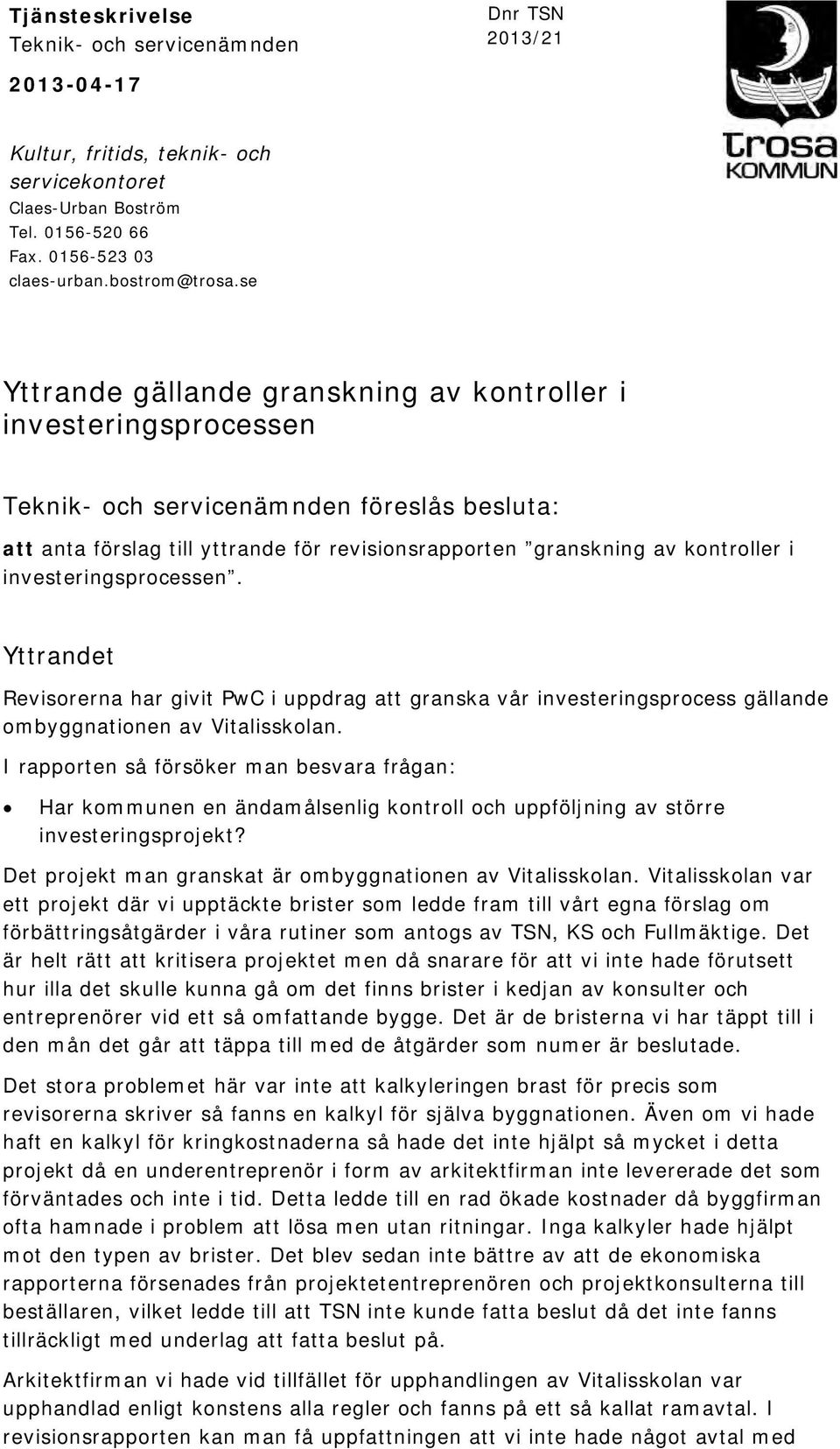 investeringsprocessen. Yttrandet Revisorerna har givit PwC i uppdrag att granska vår investeringsprocess gällande ombyggnationen av Vitalisskolan.