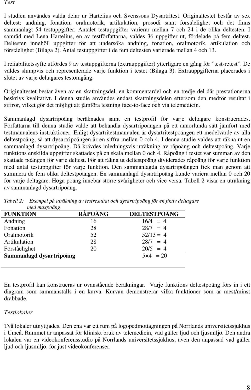 Antalet testuppgifter varierar mellan 7 och 24 i de olika deltesten. I samråd med Lena Hartelius, en av testförfattarna, valdes 36 uppgifter ut, fördelade på fem deltest.