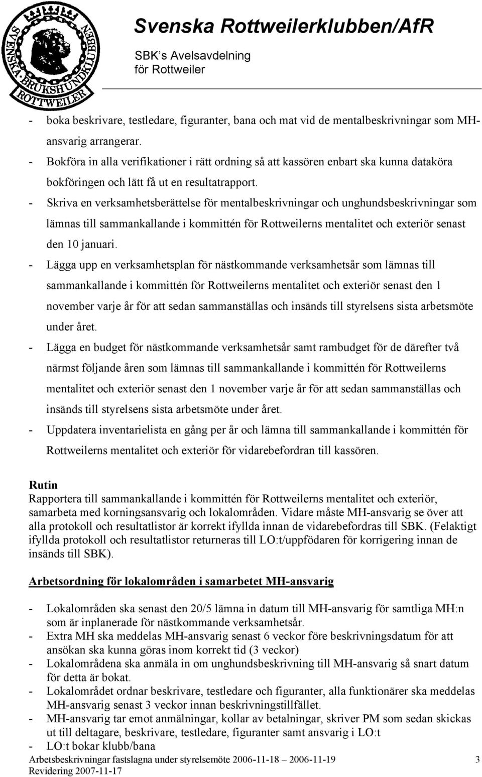 - Skriva en verksamhetsberättelse för mentalbeskrivningar och unghundsbeskrivningar som lämnas till sammankallande i kommittén ns mentalitet och exteriör senast den 10 januari.