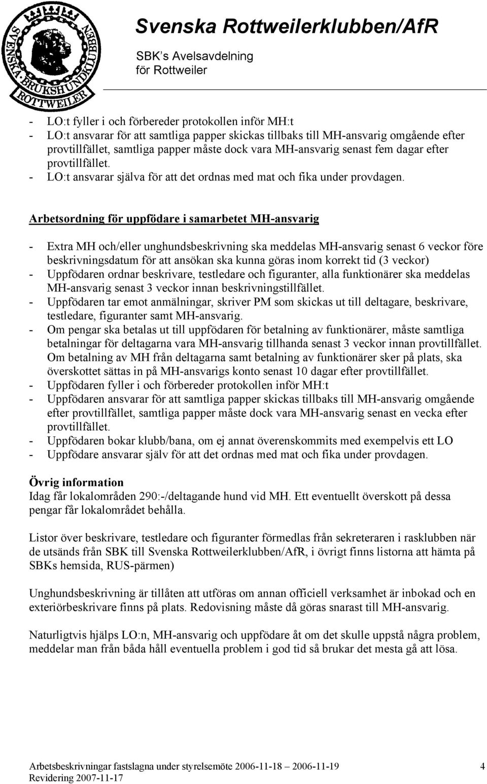 Arbetsordning för uppfödare i samarbetet MH-ansvarig - Extra MH och/eller unghundsbeskrivning ska meddelas MH-ansvarig senast 6 veckor före beskrivningsdatum för att ansökan ska kunna göras inom