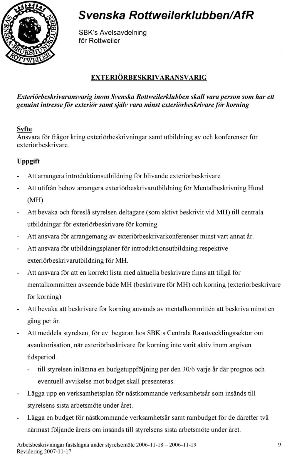 Uppgift - Att arrangera introduktionsutbildning för blivande exteriörbeskrivare - Att utifrån behov arrangera exteriörbeskrivarutbildning för Mentalbeskrivning Hund (MH) - Att bevaka och föreslå