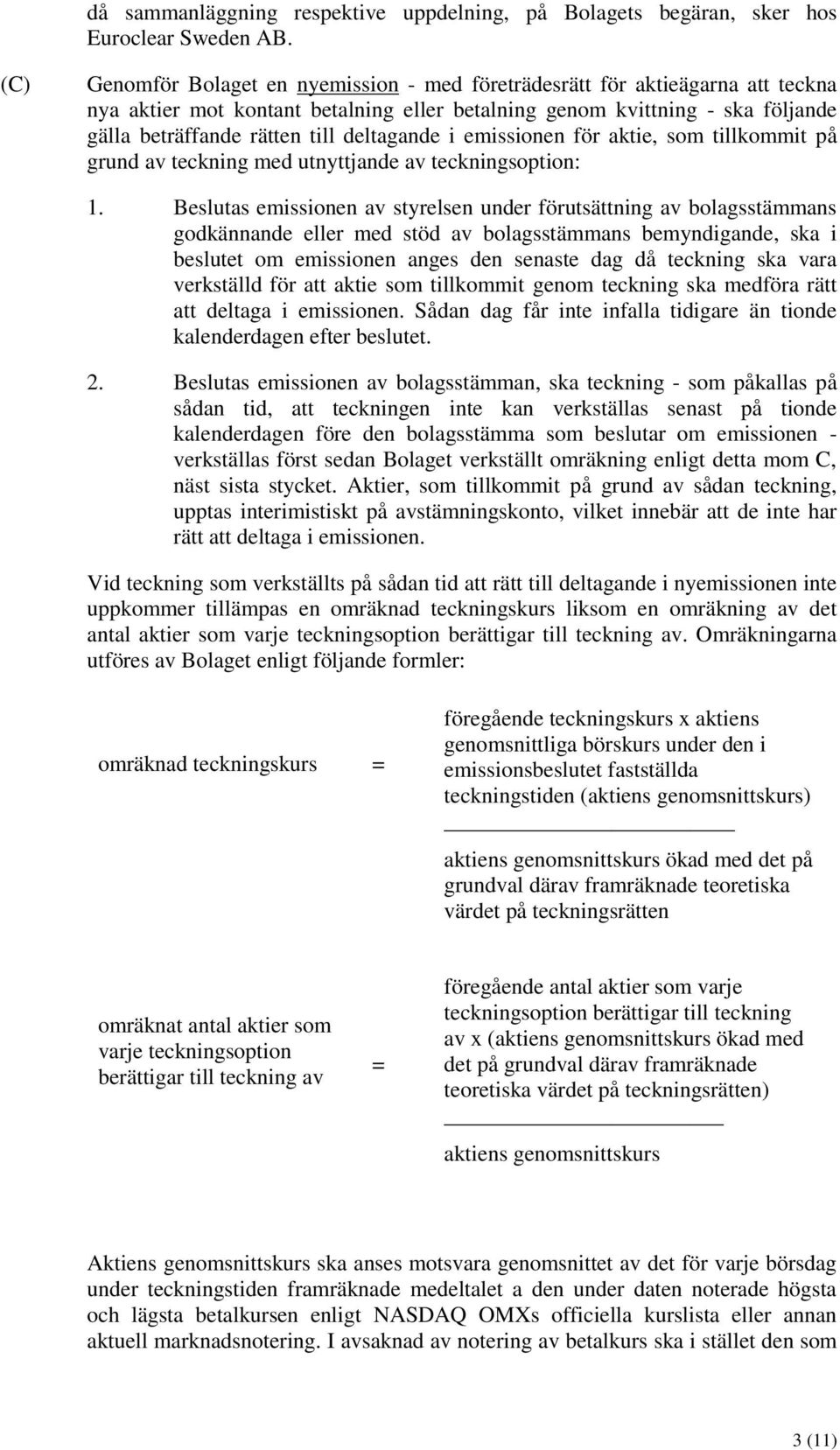 deltagande i emissionen för aktie, som tillkommit på grund av teckning med utnyttjande av teckningsoption: 1.