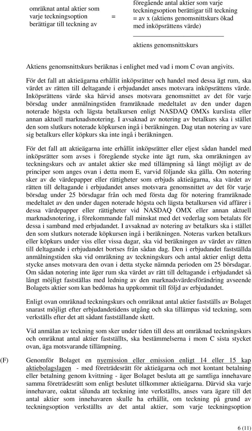 För det fall att aktieägarna erhållit inköpsrätter och handel med dessa ägt rum, ska värdet av rätten till deltagande i erbjudandet anses motsvara inköpsrättens värde.