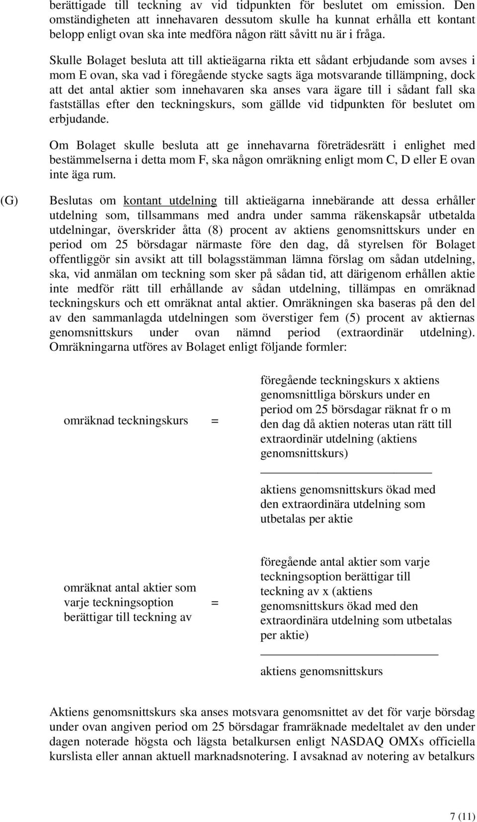 Skulle Bolaget besluta att till aktieägarna rikta ett sådant erbjudande som avses i mom E ovan, ska vad i föregående stycke sagts äga motsvarande tillämpning, dock att det antal aktier som