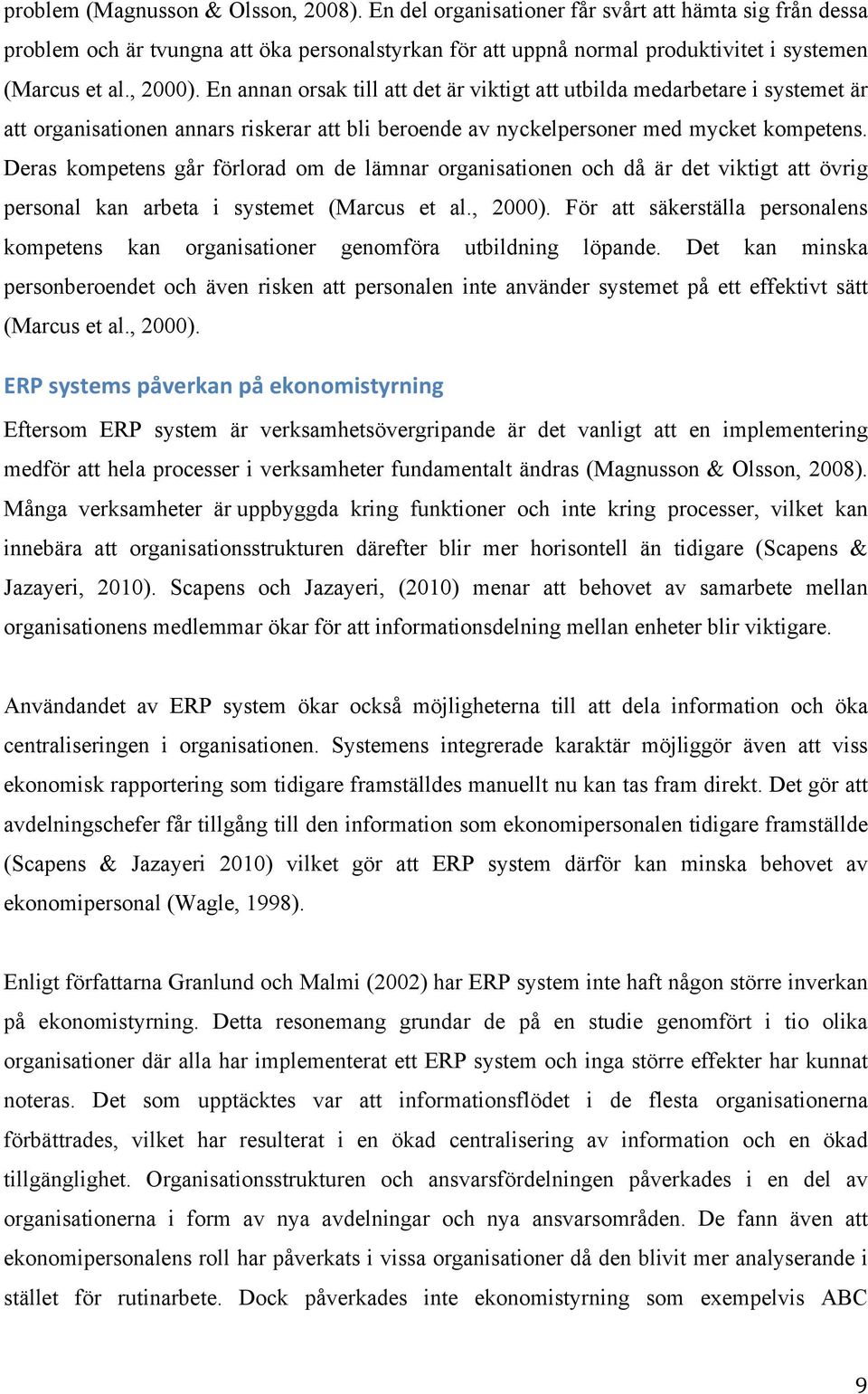 Deras kompetens går förlorad om de lämnar organisationen och då är det viktigt att övrig personal kan arbeta i systemet (Marcus et al., 2000).