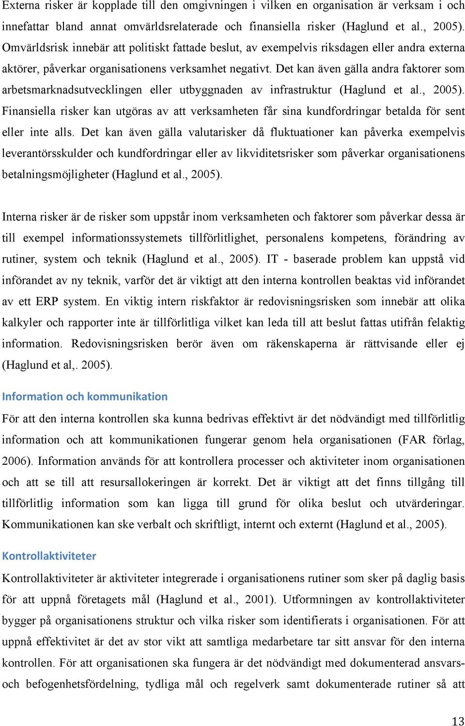 Det kan även gälla andra faktorer som arbetsmarknadsutvecklingen eller utbyggnaden av infrastruktur (Haglund et al., 2005).