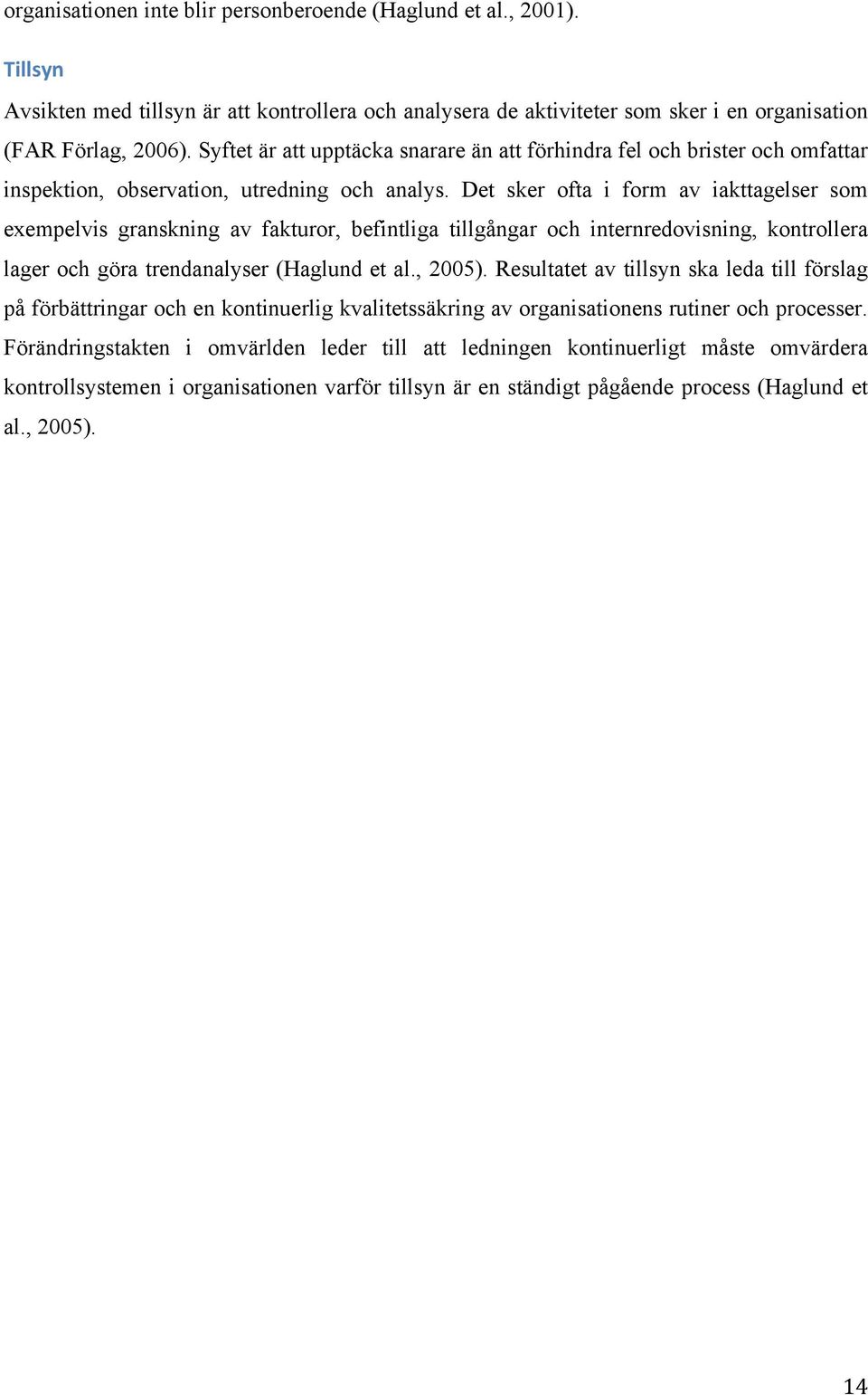 Det sker ofta i form av iakttagelser som exempelvis granskning av fakturor, befintliga tillgångar och internredovisning, kontrollera lager och göra trendanalyser (Haglund et al., 2005).