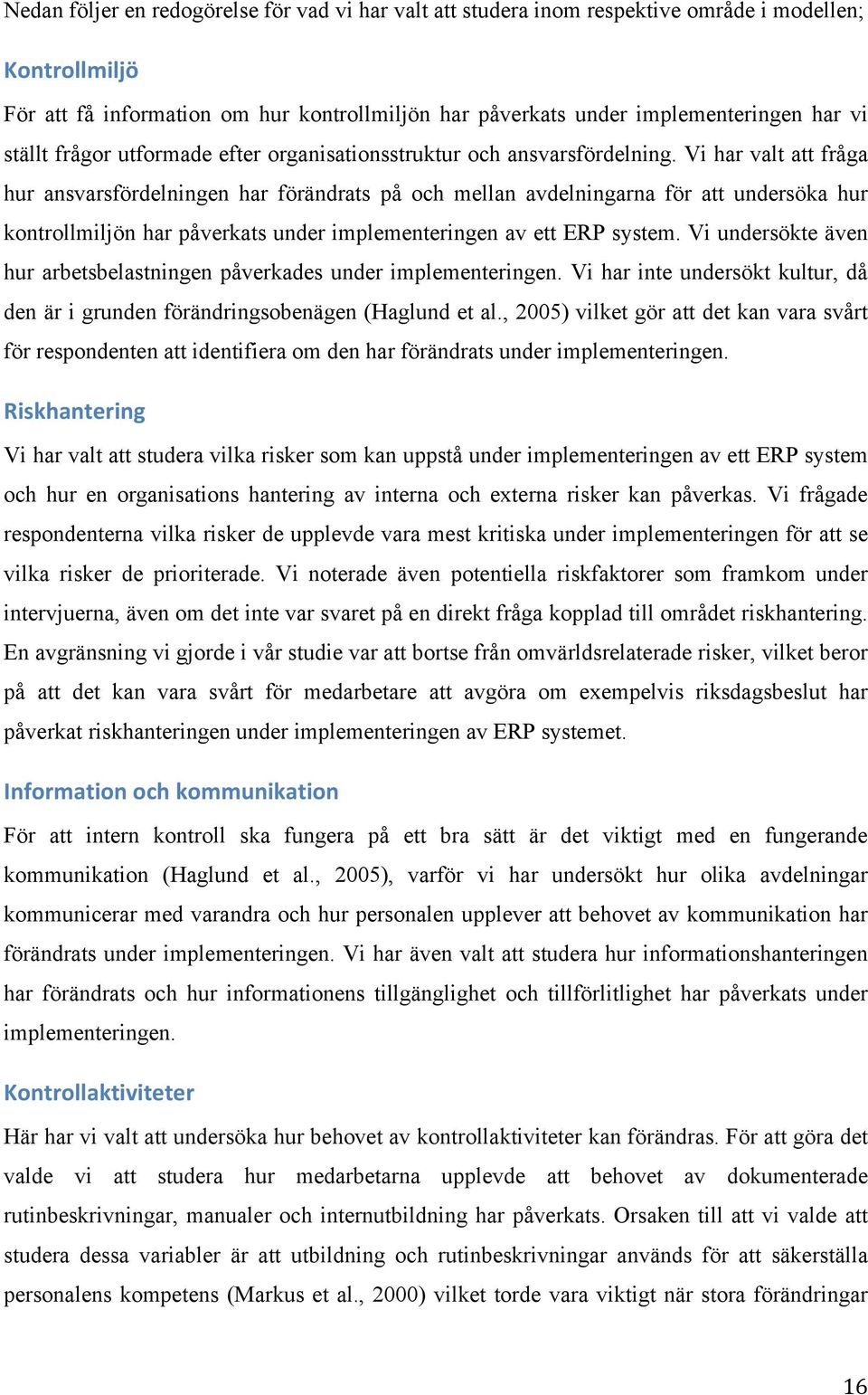 Vi har valt att fråga hur ansvarsfördelningen har förändrats på och mellan avdelningarna för att undersöka hur kontrollmiljön har påverkats under implementeringen av ett ERP system.