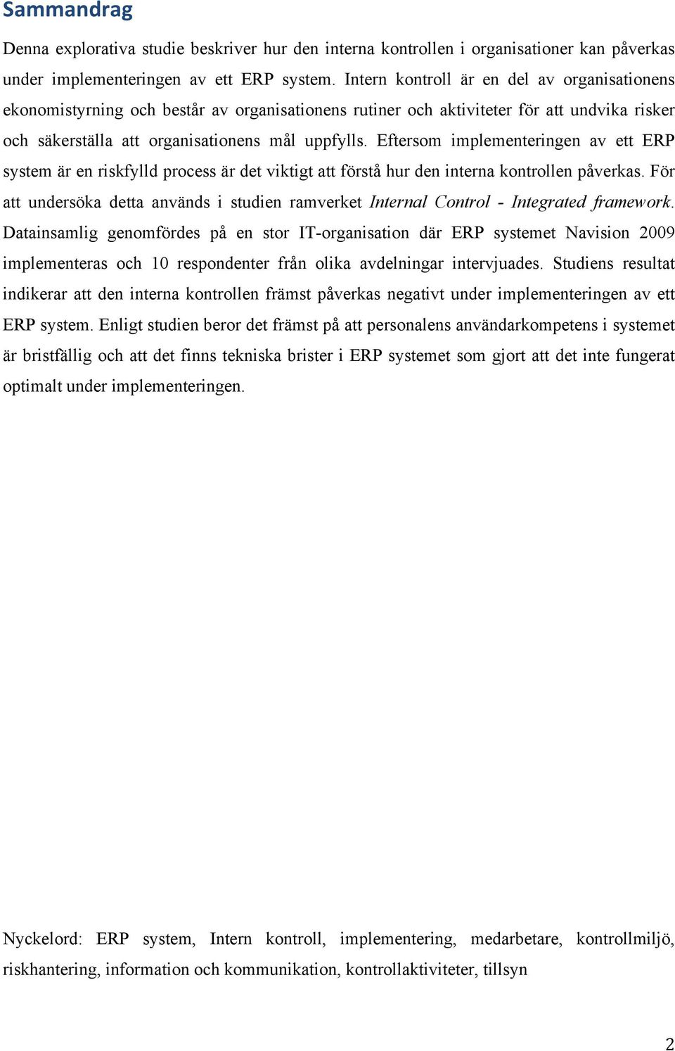 Eftersom implementeringen av ett ERP system är en riskfylld process är det viktigt att förstå hur den interna kontrollen påverkas.